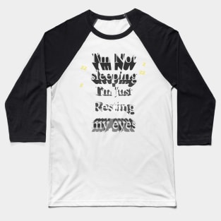 I'm not sleeping, I'm just resting my eyes Baseball T-Shirt